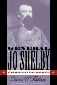 Title: General Jo Shelby: Undefeated Rebel, Author: Daniel O'Flaherty