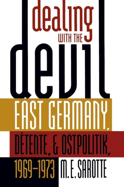 Dealing with the Devil: East Germany, Détente, and Ostpolitik, 1969-1973 / Edition 1