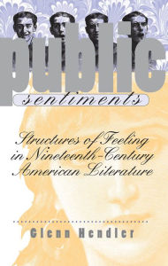 Title: Public Sentiments: Structures of Feeling in Nineteenth-Century American Literature / Edition 1, Author: Glenn Hendler