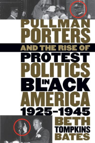 Title: Pullman Porters and the Rise of Protest Politics in Black America, 1925-1945 / Edition 1, Author: Beth Tompkins Bates