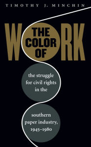 Title: The Color of Work: The Struggle for Civil Rights in the Southern Paper Industry, 1945-1980 / Edition 1, Author: Timothy J. Minchin