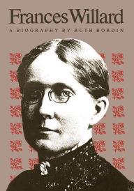 Title: Frances Willard: A Biography, Author: Ruth Bordin