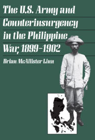 The U. S. Army and Counterinsurgency in the Philippine War, 1899-1902 / Edition 1