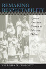 Remaking Respectability: African American Women in Interwar Detroit / Edition 1
