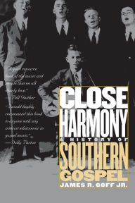 Title: Close Harmony: A History of Southern Gospel / Edition 1, Author: James R. Goff