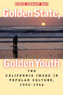 Golden State, Golden Youth: The California Image in Popular Culture, 1955-1966 / Edition 1