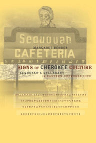 Title: Signs of Cherokee Culture: Sequoyah's Syllabary in Eastern Cherokee Life / Edition 1, Author: Margaret Bender