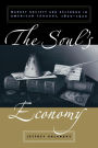 The Soul's Economy: Market Society and Selfhood in American Thought, 1820-1920 / Edition 1