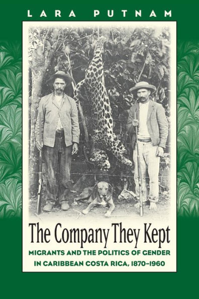 The Company They Kept: Migrants and the Politics of Gender in Caribbean Costa Rica, 1870-1960 / Edition 1