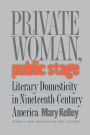 Private Woman, Public Stage: Literary Domesticity in Nineteenth-Century America