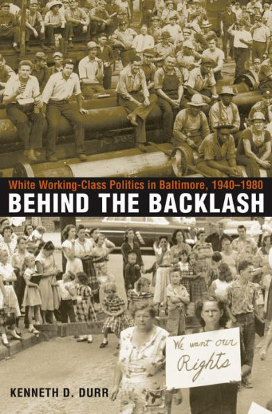 Behind the Backlash: White Working-Class Politics in Baltimore, 1940-1980 / Edition 1