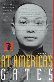 Title: At America's Gates: Chinese Immigration during the Exclusion Era, 1882-1943 / Edition 1, Author: Erika Lee