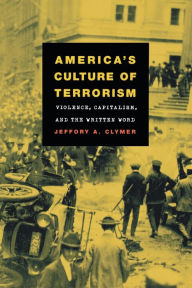 Title: America's Culture of Terrorism: Violence, Capitalism, and the Written Word / Edition 1, Author: Jeffory A. Clymer