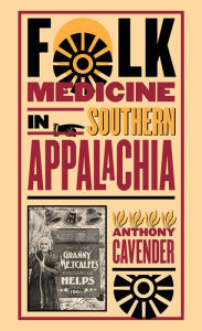 Title: Folk Medicine in Southern Appalachia, Author: Anthony Cavender