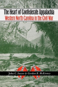 Title: The Heart of Confederate Appalachia: Western North Carolina in the Civil War / Edition 1, Author: John C. Inscoe