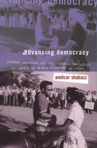 Title: Advancing Democracy: African Americans and the Struggle for Access and Equity in Higher Education in Texas / Edition 1, Author: Amilcar Shabazz