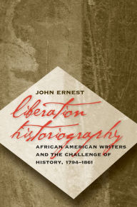 Title: Liberation Historiography: African American Writers and the Challenge of History, 1794-1861 / Edition 1, Author: John Ernest