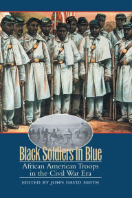 Title: Black Soldiers in Blue: African American Troops in the Civil War Era / Edition 1, Author: John David Smith