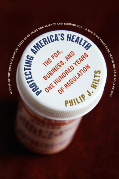 Protecting America's Health: The FDA, Business, and One Hundred Years of Regulation / Edition 1