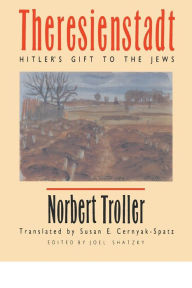 Title: Theresienstadt: Hitler's Gift to the Jews / Edition 1, Author: Norbert Troller