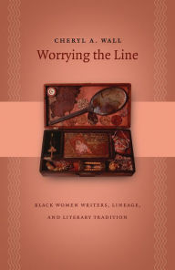 Title: Worrying the Line: Black Women Writers, Lineage, and Literary Tradition, Author: Cheryl A. Wall