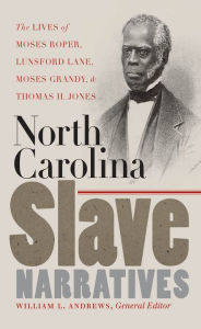 Title: North Carolina Slave Narratives: The Lives of Moses Roper, Lunsford Lane, Moses Grandy, and Thomas H. Jones / Edition 1, Author: William L. Andrews