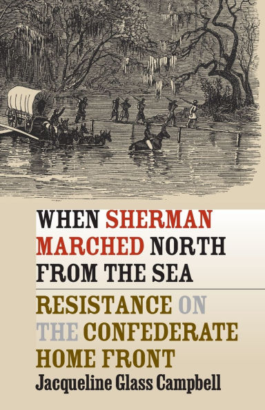 When Sherman Marched North from the Sea: Resistance on the Confederate Home Front