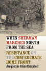 When Sherman Marched North from the Sea: Resistance on the Confederate Home Front