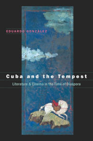 Title: Cuba and the Tempest: Literature and Cinema in the Time of Diaspora / Edition 1, Author: Eduardo Gonz?lez