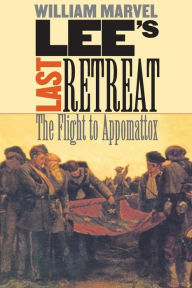 Title: Lee's Last Retreat: The Flight to Appomattox / Edition 1, Author: William Marvel