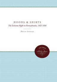 Title: Hoods and Shirts: The Extreme Right in Pennsylvania, 1925-1950 / Edition 1, Author: Philip Jenkins