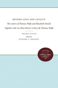 Title: Beyond Love and Loyalty: The Letters of Thomas Wolfe and Elizabeth Nowell, Author: Richard S. Kennedy