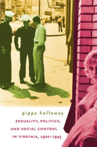 Title: Sexuality, Politics, and Social Control in Virginia, 1920-1945 / Edition 1, Author: Pippa Holloway