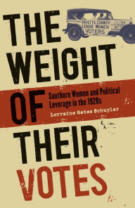 Title: The Weight of Their Votes: Southern Women and Political Leverage in the 1920s / Edition 1, Author: Lorraine Gates Schuyler