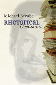 Title: Rhetorical Occasions: Essays on Humans and the Humanities / Edition 1, Author: Michael Bérubé