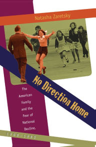 Title: No Direction Home: The American Family and the Fear of National Decline, 1968-1980 / Edition 1, Author: Natasha Zaretsky