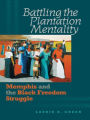 Battling the Plantation Mentality: Memphis and the Black Freedom Struggle / Edition 1