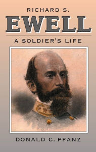 Title: Richard S. Ewell: A Soldier's Life, Author: Donald C. Pfanz