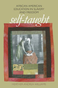 Self-Taught: African American Education in Slavery and Freedom / Edition 1