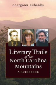 Title: Literary Trails of the North Carolina Mountains: A Guidebook / Edition 1, Author: Georgann Eubanks