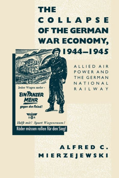 The Collapse of the German War Economy, 1944-1945: Allied Air Power and the German National Railway