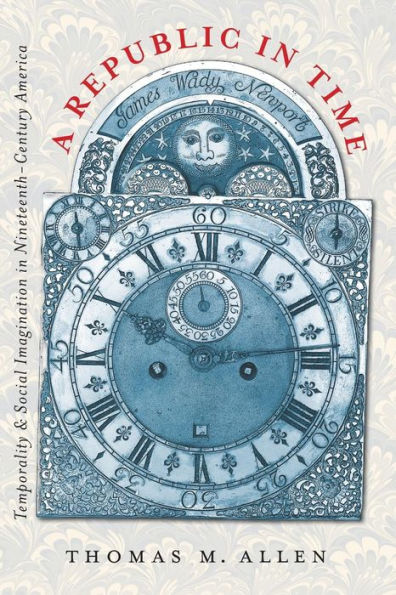 A Republic in Time: Temporality and Social Imagination in Nineteenth-Century America