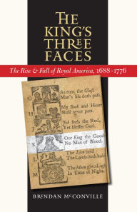 Title: The King's Three Faces: The Rise and Fall of Royal America, 1688-1776 / Edition 1, Author: Brendan McConville