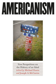 Title: Americanism: New Perspectives on the History of an Ideal / Edition 1, Author: Michael Kazin