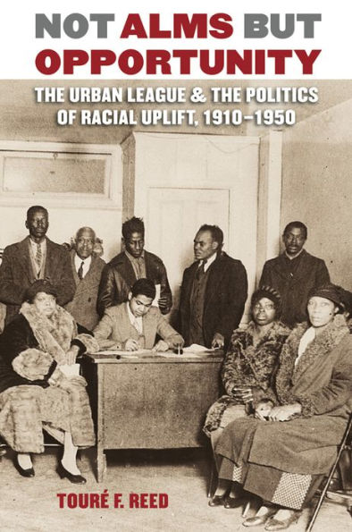 Not Alms but Opportunity: The Urban League and the Politics of Racial Uplift, 1910-1950 / Edition 1