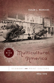 Title: The Rise of Multicultural America: Economy and Print Culture, 1865-1915 / Edition 1, Author: Susan L. Mizruchi