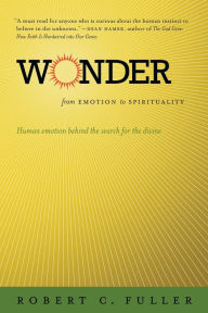 Title: Wonder: From Emotion to Spirituality / Edition 1, Author: Robert C. Fuller