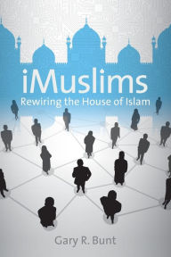 Title: iMuslims: Rewiring the House of Islam / Edition 1, Author: Gary R. Bunt