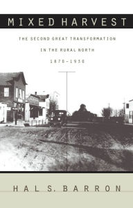 Title: Mixed Harvest: The Second Great Transformation in the Rural North, 1870-1930, Author: Hal S. Barron