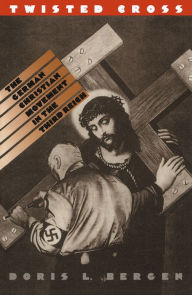 Title: Twisted Cross: The German Christian Movement in the Third Reich, Author: Doris L. Bergen